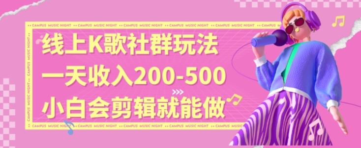 线上K歌社群结合脱单新玩法，无剪辑基础也能日入3位数，长期项目【揭秘】-杨大侠副业网