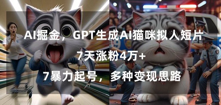 GPT生成AI猫咪拟人短片，7天涨粉4万+，暴力起号，多种变现思路【揭秘】-杨大侠副业网