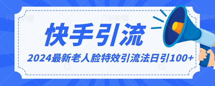 2024全网最新讲解老人脸特效引流方法，日引流100+，制作简单，保姆级教程【揭秘】-杨大侠副业网