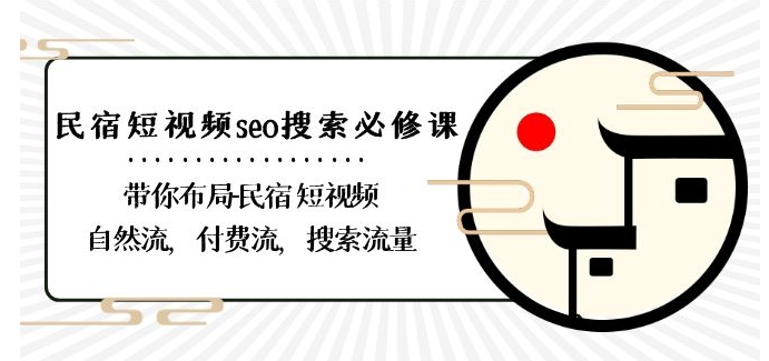 民宿-短视频seo搜索必修课：带你布局-民宿短视频自然流，付费流，搜索流量-杨大侠副业网