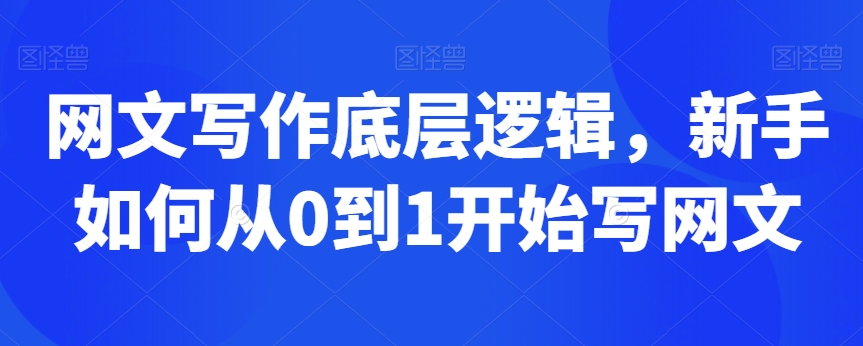 网文写作底层逻辑，新手如何从0到1开始写网文-杨大侠副业网