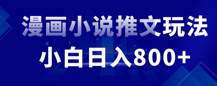 外面收费19800的漫画小说推文项目拆解，小白操作日入800+【揭秘】-杨大侠副业网