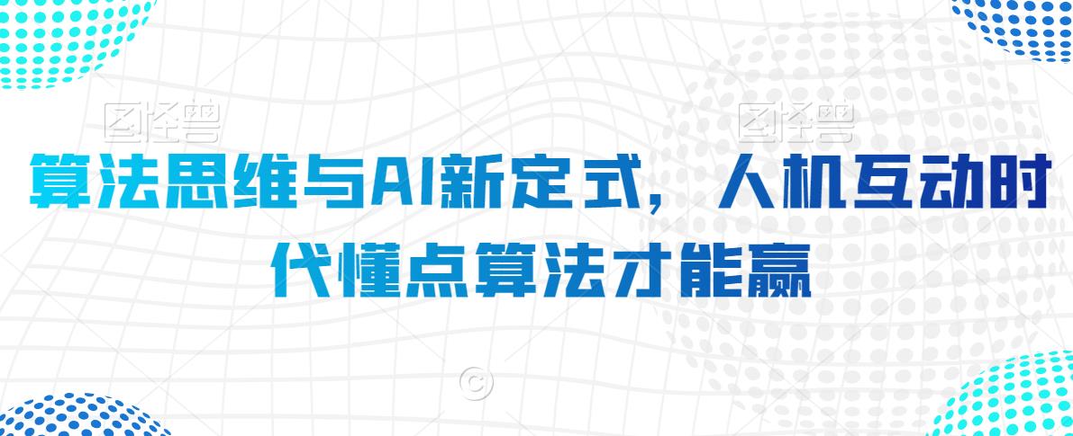 算法思维与AI新定式，人机互动时代懂点算法才能赢-杨大侠副业网