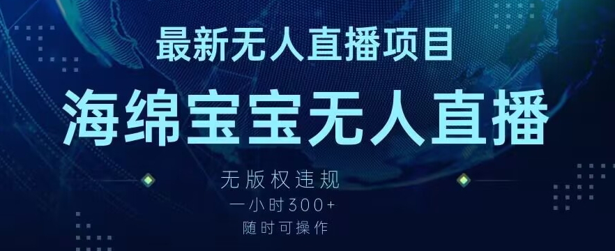 最新海绵宝宝无人直播项目，实测无版权违规，挂小铃铛一小时300+，随时可操作【揭秘】-杨大侠副业网