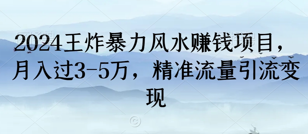 2024王炸暴力风水赚钱项目，月入过3-5万，精准流量引流变现【揭秘】-杨大侠副业网