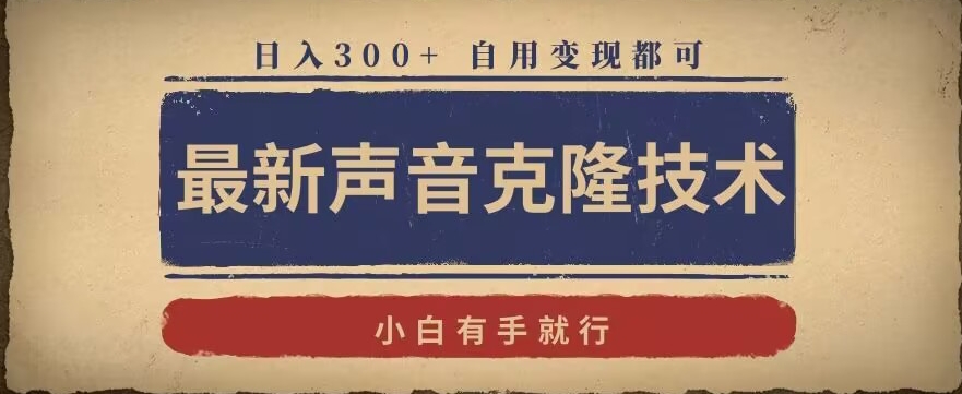 最新声音克隆技术，有手就行，自用变现都可，日入300+【揭秘】-杨大侠副业网