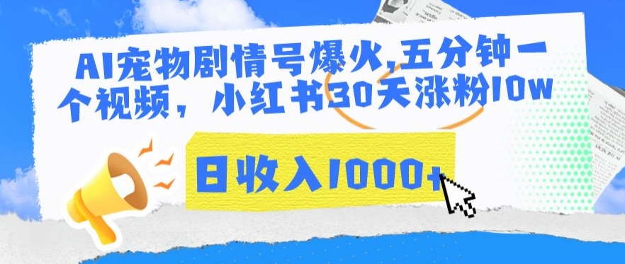 AI宠物剧情号爆火，五分钟一个视频，小红书30天涨粉10w，日收入1000+【揭秘】-杨大侠副业网