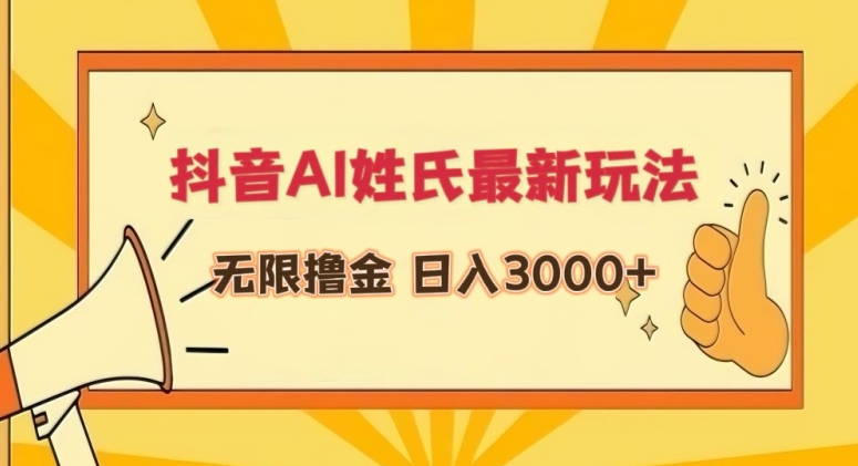 抖音AI姓氏最新玩法，无限撸金，日入3000+【揭秘】-杨大侠副业网