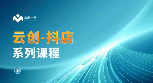 云创一方-抖店系列课，​抖店商城、商品卡、无货源等玩法-杨大侠副业网