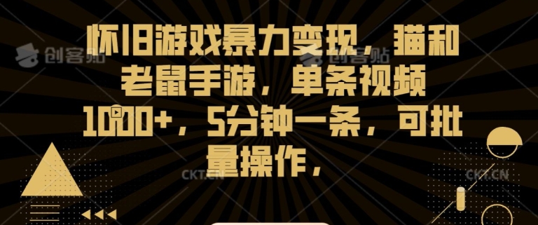 怀旧游戏暴力变现，猫和老鼠手游，单条视频1000+，5分钟一条，可批量操作【揭秘】-杨大侠副业网